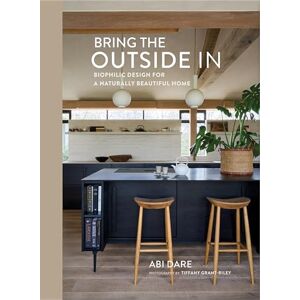 Dare, Abi Bring the Outside In: Biophilic design for a naturally beautiful home Dare, Abi Bring the Outside In: Biophilic design for a naturally beautiful home