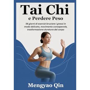 Qin, Mengyao Tai Chi e Perdere Peso: 56 giorni di esercizi bruciare i grassi in modo delicato, movimento consapevole, trasformazione duratura del corpo Qin, Mengyao Tai Chi e Perdere Peso: 56 giorni di esercizi bruciare i grassi in modo delicato, movimento consapevole, trasformazione duratura del corpo