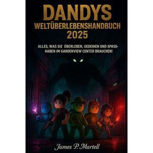 Martell, James P Dandys Weltüberlebenshandbuch 2025: Alles, was Sie zum Überleben, Gedeihen und Spaßhaben im Gardenview Center brauchen! Martell, James P Dandys Weltüberlebenshandbuch 2025: Alles, was Sie zum Überleben, Gedeihen und Spaßhaben im Gardenview Center brauchen!