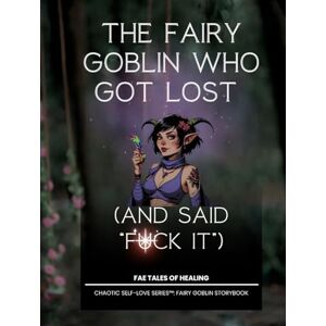 Newsom, Elizabeth The Fairy Goblin Who Got Lost: (and Said “F*ck It”): The extra edition Newsom, Elizabeth The Fairy Goblin Who Got Lost: (and Said “F*ck It”): The extra edition