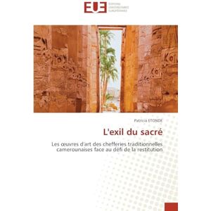 ETONDE, Patricia L'exil du sacré: Les œuvres d'art des chefferies traditionnelles camerounaises face au défi de la restitution: Les ¿uvres d'art des chefferies ... camerounaises face au défi de la restitution ETONDE, Patricia L'exil du sacré: Les œuvres d'art des chefferies traditionnelles camerounaises face au défi de la restitution: Les ¿uvres d'art des chefferies ... camerounaises face au défi de la restitution