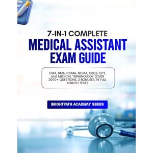 ACADEMY SERIES, BRIGHTPATH 7-IN-1 COMPLETE MEDICAL ASSISTANT EXAM GUIDE: CMA, RMA, CCMA, NCMA, CBCS, CPT, and MEDICAL TERMINOLOGY ( OVER 2000+ QUESTIONS, 2 BONUSES, 14 FULL LENGTH TEST) ACADEMY SERIES, BRIGHTPATH 7-IN-1 COMPLETE MEDICAL ASSISTANT EXAM GUIDE: CMA, RMA, CCMA, NCMA, CBCS, CPT, and MEDICAL TERMINOLOGY ( OVER 2000+ QUESTIONS, 2 BONUSES, 14 FULL LENGTH TEST)