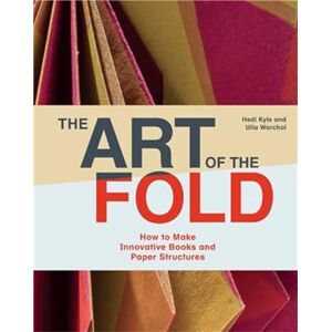 Kyle, Hedi The Art of the Fold: How to Make Innovative Books and Paper Structures Kyle, Hedi The Art of the Fold: How to Make Innovative Books and Paper Structures