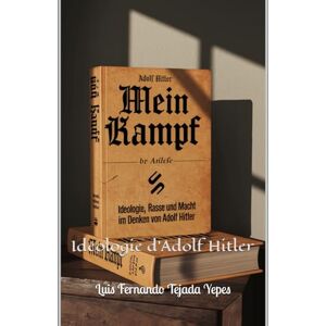 Tejada Yepes, Luis Fernando Mein Kampf": Idéologie d'Adolf Hitler Tejada Yepes, Luis Fernando Mein Kampf": Idéologie d'Adolf Hitler