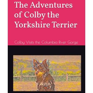 Wynne, M. Leann The Adventures of Colby the Yorkshire Terrier: Colby Visits the Columbia River Gorge Wynne, M. Leann The Adventures of Colby the Yorkshire Terrier: Colby Visits the Columbia River Gorge