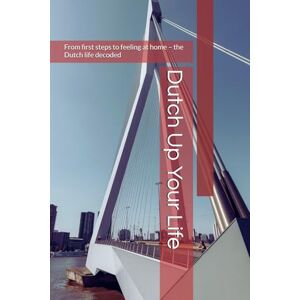 Nederland, Daniël van Dutch Up Your Life: From first steps to feeling at home – the Dutch life decoded Nederland, Daniël van Dutch Up Your Life: From first steps to feeling at home – the Dutch life decoded