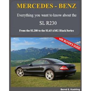 S. Koehling, Bernd MERCEDES-BENZ, The SL R230: From the SL280 to the SL65 AMG Black Series S. Koehling, Bernd MERCEDES-BENZ, The SL R230: From the SL280 to the SL65 AMG Black Series