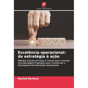 Berkani, Rachid Excelência operacional: da estratégia à ação: Métodos, Estudos de Casos e Chaves para o Sucesso Uma Abordagem Pragmática para Transformar o Desempenho em Resultados Sustentáveis Berkani, Rachid Excelência operacional: da estratégia à ação: Métodos, Estudos de Casos e Chaves para o Sucesso Uma Abordagem Pragmática para Transformar o Desempenho em Resultados Sustentáveis