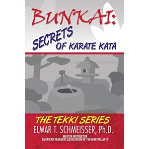 Schmeisser PhD, Elmar T Bunkai: Secrets of Karate Kata: The Tekki Series Schmeisser PhD, Elmar T Bunkai: Secrets of Karate Kata: The Tekki Series