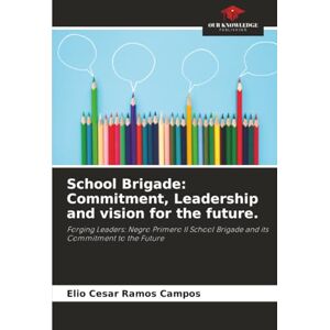 Ramos Campos, Elio Cesar School Brigade: Commitment, Leadership and vision for the future.: Forging Leaders: Negro Primero II School Brigade and its Commitment to the Future Ramos Campos, Elio Cesar School Brigade: Commitment, Leadership and vision for the future.: Forging Leaders: Negro Primero II School Brigade and its Commitment to the Future