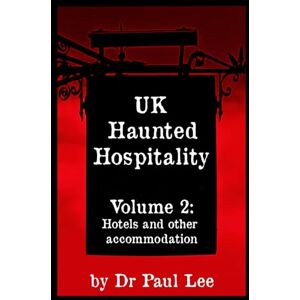 Lee UK Haunted Hospitality: Volume 2: Hotels and other accommodation Lee UK Haunted Hospitality: Volume 2: Hotels and other accommodation