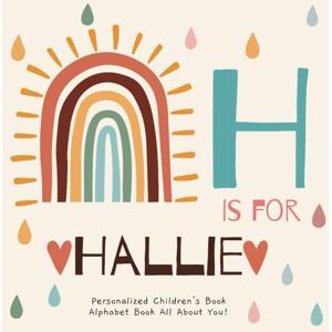Publishing, R.S.M H is for Hallie: A Personalized Children's Book: An Alphabet Adventure All About You! Publishing, R.S.M H is for Hallie: A Personalized Children's Book: An Alphabet Adventure All About You!