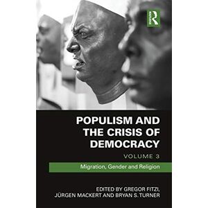 Populism and the Crisis of Democracy: Volume 3: Migration, Gender and Religion Populism and the Crisis of Democracy: Volume 3: Migration, Gender and Religion