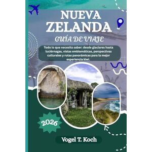 Koch, Vogel T. NUEVA ZELANDA GUÍA DE VIAJE: Todo lo que necesita saber: desde glaciares hasta luciérnagas, vistas emblemáticas, perspectivas culturales y rutas ... kiwi. (Vogel Koch, el Explorador ESP) Koch, Vogel T. NUEVA ZELANDA GUÍA DE VIAJE: Todo lo que necesita saber: desde glaciares hasta luciérnagas, vistas emblemáticas, perspectivas culturales y rutas ... kiwi. (Vogel Koch, el Explorador ESP)