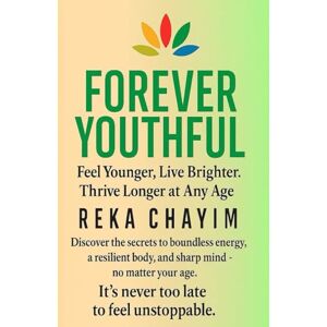Chayim, Reka Forever Youthful: Feel Younger. Live Brighter. Thrive Longer at Any Age Chayim, Reka Forever Youthful: Feel Younger. Live Brighter. Thrive Longer at Any Age