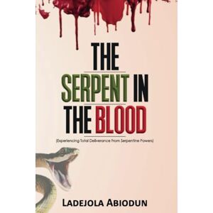 Abiodun, Ladejola The Serpent in the Blood: Experiencing Total Deliverance from Serpentine Powers! (Deliverance Fire Series: Breaking Curses, Evil Altars, and Demonic Strongholds) Abiodun, Ladejola The Serpent in the Blood: Experiencing Total Deliverance from Serpentine Powers! (Deliverance Fire Series: Breaking Curses, Evil Altars, and Demonic Strongholds)