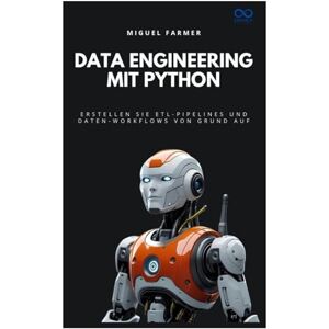 FARMER, MIGUEL Data Engineering mit Python: Erstellen Sie ETL-Pipelines und Daten-Workflows von Grund auf FARMER, MIGUEL Data Engineering mit Python: Erstellen Sie ETL-Pipelines und Daten-Workflows von Grund auf