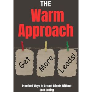 Topp, Jeff The Warm Approach: Practical Ways to Attract Clients Without Cold Calling (Introducing the Ultimate Sales Success Series: "Taking the P Out of Sales" and "Not Just Another Sales Method") Topp, Jeff The Warm Approach: Practical Ways to Attract Clients Without Cold Calling (Introducing the Ultimate Sales Success Series: "Taking the P Out of Sales" and "Not Just Another Sales Method")