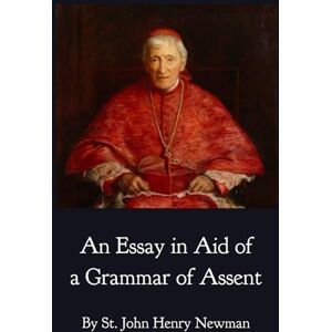 Newman, St. John Henry An Essay in Aid of a Grammar of Assent Newman, St. John Henry An Essay in Aid of a Grammar of Assent