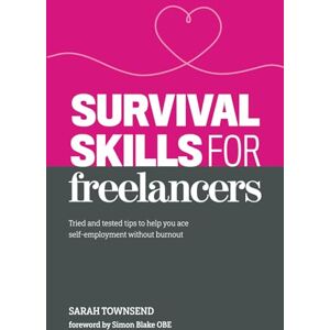 Townsend, Sarah Survival Skills for Freelancers: Tried and Tested Tips to Help You Ace Self-Employment Without Burnout Townsend, Sarah Survival Skills for Freelancers: Tried and Tested Tips to Help You Ace Self-Employment Without Burnout