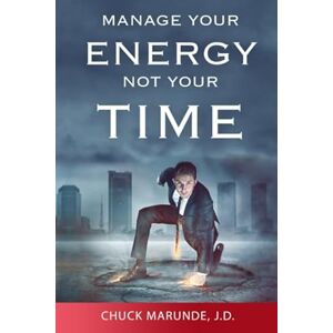 Marunde J.D., Chuck Manage Your Energy Not Your Time: The Best Kept Secret to Personal Success and Happiness (Christian Growth and Spiritual Prosperity Series) Marunde J.D., Chuck Manage Your Energy Not Your Time: The Best Kept Secret to Personal Success and Happiness (Christian Growth and Spiritual Prosperity Series)