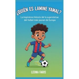 Faris, Leona ¿QUIÉN ES LAMINE YAMAL?: La inspiradora historia de la superestrella del fútbol más joven de Europa Faris, Leona ¿QUIÉN ES LAMINE YAMAL?: La inspiradora historia de la superestrella del fútbol más joven de Europa