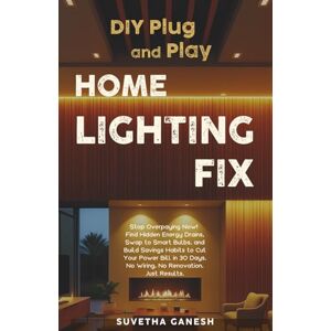 Ganesh, Suvetha DIY Plug and Play Home Lighting Fix: Stop Overpaying Now! Find Hidden Energy Drains, Swap to Smart Bulbs, and Build Savings Habits to Cut Your Power ... No Renovation. Just Results. (Eco homes) Ganesh, Suvetha DIY Plug and Play Home Lighting Fix: Stop Overpaying Now! Find Hidden Energy Drains, Swap to Smart Bulbs, and Build Savings Habits to Cut Your Power ... No Renovation. Just Results. (Eco homes)