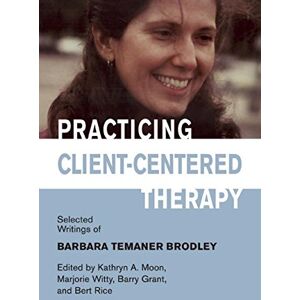 Kathryn A Moon Practicing Client-Centered Therapy: Selected Writings of Barbara Temaner Brodley Kathryn A Moon Practicing Client-Centered Therapy: Selected Writings of Barbara Temaner Brodley