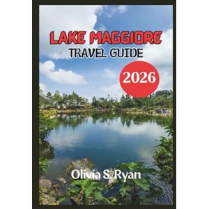 S. Ryan, Olivia LAKE MAGGIORE TRAVEL GUIDE 2026: Uncover Hidden Gems, Thrilling Adventures, and Timeless Beauty in Northern Italy S. Ryan, Olivia LAKE MAGGIORE TRAVEL GUIDE 2026: Uncover Hidden Gems, Thrilling Adventures, and Timeless Beauty in Northern Italy