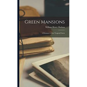 Hudson, William Henry Green Mansions: A Romance of the Tropical Forest Hudson, William Henry Green Mansions: A Romance of the Tropical Forest