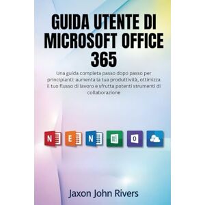 Rivers, Jaxon John Guida utente di Microsoft Office 365: Una guida completa passo dopo passo per principianti: aumenta la tua produttività, ottimizza il tuo flusso di lavoro e sfrutta potenti strumenti di collaborazione Rivers, Jaxon John Guida utente di Microsoft Office 365: Una guida completa passo dopo passo per principianti: aumenta la tua produttività, ottimizza il tuo flusso di lavoro e sfrutta potenti strumenti di collaborazione