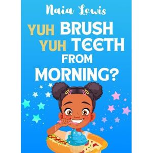 Lewis, Naia Yuh Brush Yuh Teeth From Morning Lewis, Naia Yuh Brush Yuh Teeth From Morning