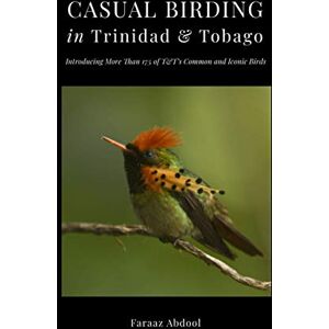 Abdool, Faraaz Casual Birding in Trinidad & Tobago: Introducing More Than 175 of T&T's Common and Iconic Birds Abdool, Faraaz Casual Birding in Trinidad & Tobago: Introducing More Than 175 of T&T's Common and Iconic Birds