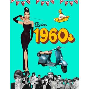 Press, Little Pips Born 1960s: Perfect Christmas, birthday or retirement gift for women and men born in the 1960s UK Born in the 60s: A Nostalgic Look Back at Life in 1960s Britain (The Year You Were Born Book Series) Press, Little Pips Born 1960s: Perfect Christmas, birthday or retirement gift for women and men born in the 1960s UK Born in the 60s: A Nostalgic Look Back at Life in 1960s Britain (The Year You Were Born Book Series)