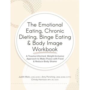 Matz, Judith The Emotional Eating, Chronic Dieting, Binge Eating & Body Image Workbook: A Trauma-Informed, Weight-Inclusive Approach to Make Peace with Food & Reduce Body Shame Matz, Judith The Emotional Eating, Chronic Dieting, Binge Eating & Body Image Workbook: A Trauma-Informed, Weight-Inclusive Approach to Make Peace with Food & Reduce Body Shame
