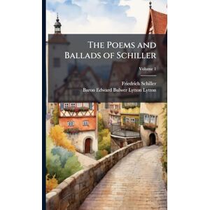 Schiller, Friedrich The Poems and Ballads of Schiller Schiller, Friedrich The Poems and Ballads of Schiller