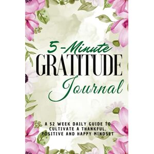 Creations, EB 5-Minute Gratitude Journal: A 52 Week Daily Guide To Cultivate A Thankful, Positive And Happy Mindset Creations, EB 5-Minute Gratitude Journal: A 52 Week Daily Guide To Cultivate A Thankful, Positive And Happy Mindset