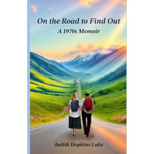 Lake, Judith Hopkins On the Road to Find Out: A 1970s Memoir Lake, Judith Hopkins On the Road to Find Out: A 1970s Memoir