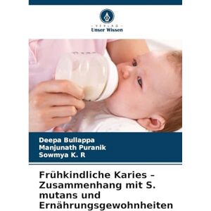 Bullappa, Deepa Frühkindliche Karies Zusammenhang mit S. mutans und Ernährungsgewohnheiten Bullappa, Deepa Frühkindliche Karies Zusammenhang mit S. mutans und Ernährungsgewohnheiten