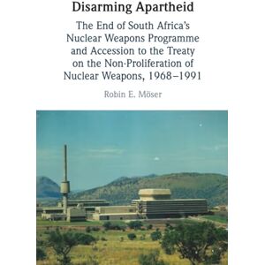 Möser, Robin E. Disarming Apartheid: The End of South Africa's Nuclear Weapons Programme and Accession to the Treaty on the Non-Proliferation of Nuclear Weapons, 1968–1991 Möser, Robin E. Disarming Apartheid: The End of South Africa's Nuclear Weapons Programme and Accession to the Treaty on the Non-Proliferation of Nuclear Weapons, 1968–1991