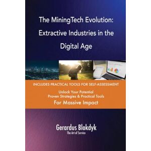 Gerardus Blokdyk - The Art of Service The MiningTech Evolution: Extractive Industries in the Digital Age Gerardus Blokdyk - The Art of Service The MiningTech Evolution: Extractive Industries in the Digital Age