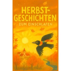 Röhrer, Thomas Herbstträume – Gute-Nacht-Geschichten für Kinder ab 3 Jahren: 20 liebevolle Vorlesegeschichten über Freundschaft, Natur und kleine Wunder des Herbstes Jahreszeiten-Träume Band 1 Röhrer, Thomas Herbstträume – Gute-Nacht-Geschichten für Kinder ab 3 Jahren: 20 liebevolle Vorlesegeschichten über Freundschaft, Natur und kleine Wunder des Herbstes Jahreszeiten-Träume Band 1