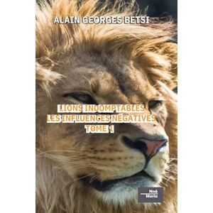 BETSI, ALAIN GEORGES LIONS INDOMPTABLES LES INFLUENCES NÉGATIVES TOME 1 BETSI, ALAIN GEORGES LIONS INDOMPTABLES LES INFLUENCES NÉGATIVES TOME 1
