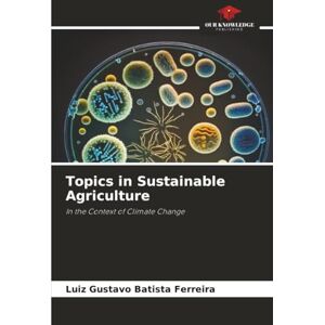 Batista Ferreira, Luiz Gustavo Topics in Sustainable Agriculture: In the Context of Climate Change Batista Ferreira, Luiz Gustavo Topics in Sustainable Agriculture: In the Context of Climate Change