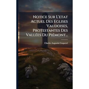 Coquerel, Charles Augustin Notice Sur L'etat Actuel Des Eglises Vaudoises, Protestantes Des VallÃ(c)es Du PiÃ(c)mont... Coquerel, Charles Augustin Notice Sur L'etat Actuel Des Eglises Vaudoises, Protestantes Des VallÃ(c)es Du PiÃ(c)mont...