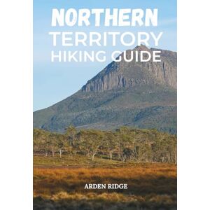 RIDGE, ARDEN NORTHERN TERRITORY HIKING GUIDE: Explore Australia’s Red Centre and Top End Trails (Trailblazers: Ultimate Hiking Adventures Series) RIDGE, ARDEN NORTHERN TERRITORY HIKING GUIDE: Explore Australia’s Red Centre and Top End Trails (Trailblazers: Ultimate Hiking Adventures Series)