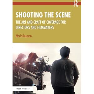 Rosman, Mark Shooting the Scene: The Art and Craft of Coverage for Directors and Filmmakers Rosman, Mark Shooting the Scene: The Art and Craft of Coverage for Directors and Filmmakers