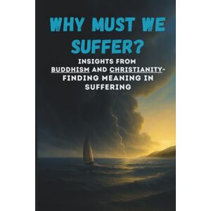 Lo, Peter Why Must We Suffer? Insights from Buddhism and Christianity – Finding Meaning in Suffering: 7 (Bridges of Light – Where Buddha Meets Christ) Lo, Peter Why Must We Suffer? Insights from Buddhism and Christianity – Finding Meaning in Suffering: 7 (Bridges of Light – Where Buddha Meets Christ)