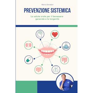 Donadon, Marco PREVENZIONE SISTEMICA: La salute orale per il benessere generale e la longevità Donadon, Marco PREVENZIONE SISTEMICA: La salute orale per il benessere generale e la longevità