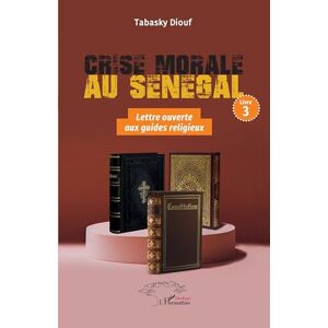 Diouf, Tabasky Crise morale au Sénégal: Livre 3 Lettre ouverte aux Guides religieux sénégalais Diouf, Tabasky Crise morale au Sénégal: Livre 3 Lettre ouverte aux Guides religieux sénégalais